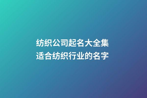 纺织公司起名大全集 适合纺织行业的名字-第1张-公司起名-玄机派